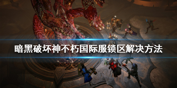 暗黑破坏神不朽锁区怎么办（暗黑破坏神:不朽怎么进不去）