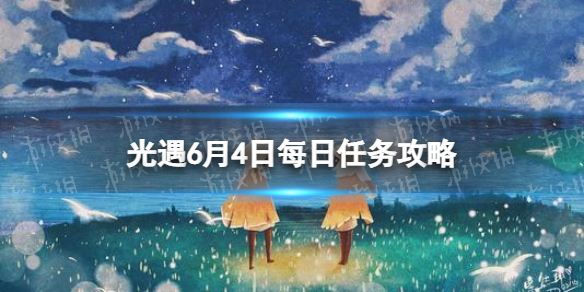光遇6.4任务怎么做（光遇6.4每日任务）