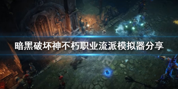 暗黑破坏神不朽职业流派模拟器分享 《暗黑破坏神:不朽》的职业