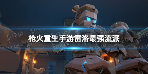 枪火重生手游雷洛最强流派（枪火重生雷落怎么玩）
