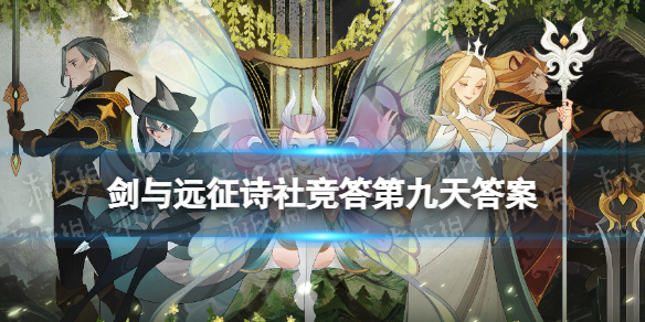 剑与远征诗社竞答第九天答案（剑与远征诗社竞答第九天答案分享）