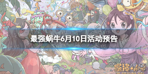 最强蜗牛6月10日活动预告 最强蜗牛本月活动