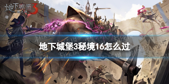 地下城堡3秘境16怎么过（地下城堡3 秘境6）