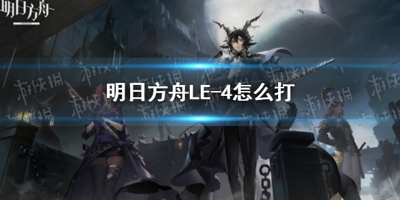 明日方舟LE-4怎么打（明日方舟4-5怎么打）