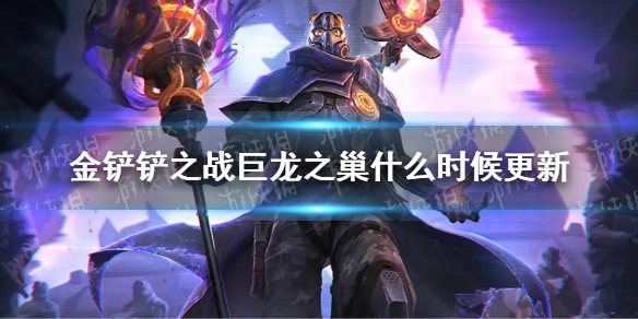金铲铲之战巨龙之巢什么时候更新 金铲铲之战恶龙之巢