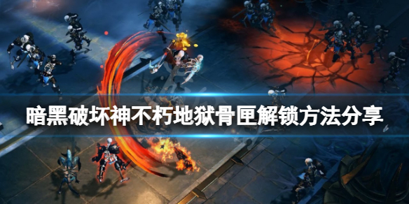 暗黑破坏神不朽地狱骨匣如何解锁 暗黑破坏神不朽地狱骨匣如何解锁任务
