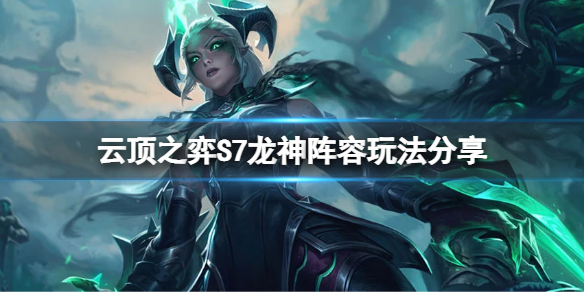 云顶之弈S7龙神怎么玩 lol云顶之弈天神怎么玩