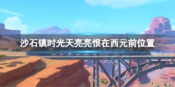 沙石镇时光天亮亮恨在西元前在哪