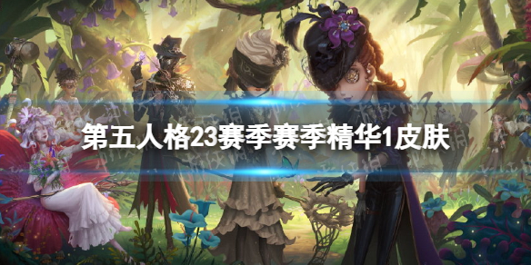 第五人格23赛季精华1皮肤有什么 第五人格18赛季精华3皮肤