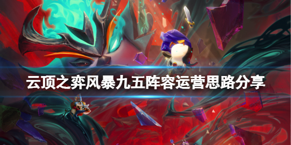 云顶之弈风暴九五阵容怎么搭配（云顶之弈最强阵容搭配九五）