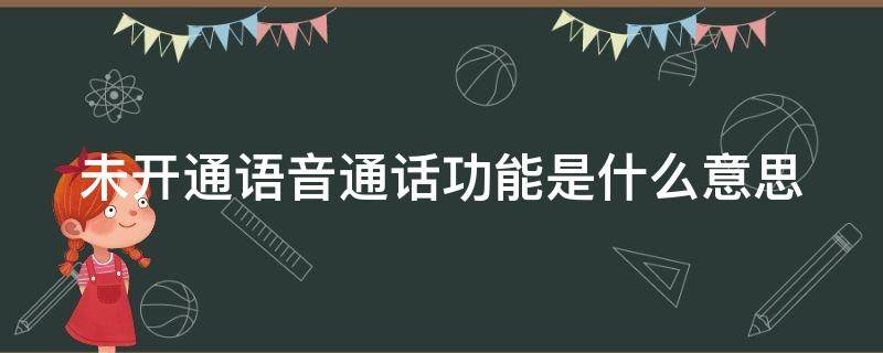 未开通语音通话功能是什么意思（暂未开通语音通话功能）