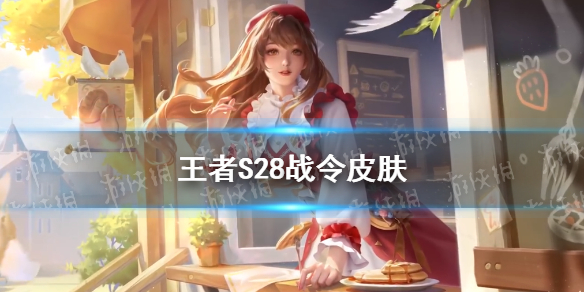 王者S28战令皮肤有哪些 王者s18战令皮肤是啥