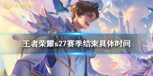 王者荣耀s27赛季结束具体时间（王者荣耀s27赛季什么时候开始）