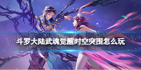 斗罗大陆武魂觉醒时空突围怎么玩 斗罗大陆 武魂觉醒怎么玩