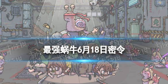 最强蜗牛6月18日密令是什么 最强蜗牛最新密令6月18日