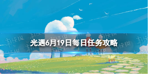 光遇6.19任务怎么做（光遇6.25任务）