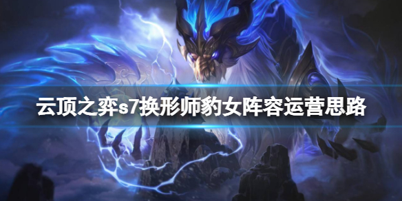 云顶之弈s7换形师怎么玩