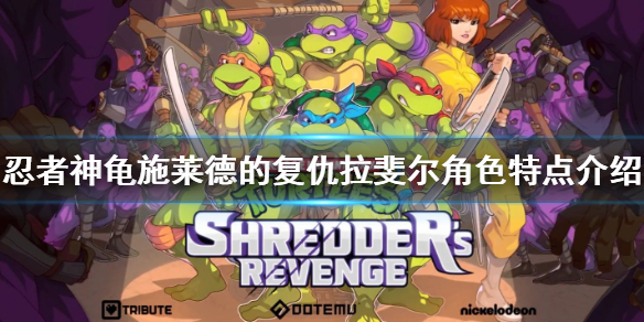忍者神龟施莱德的复仇拉斐尔好用吗 忍者神龟施莱德的复仇最新消息