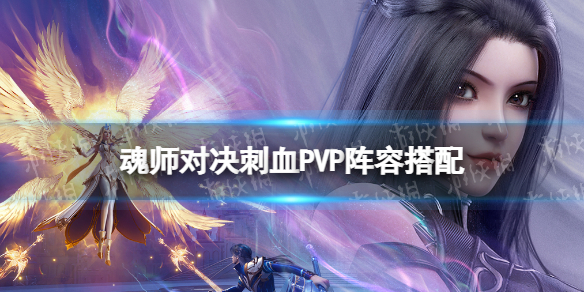 斗罗大陆魂师对决刺血PVP阵容搭配 斗罗大陆魂师对决刺血pvp阵容搭配推荐