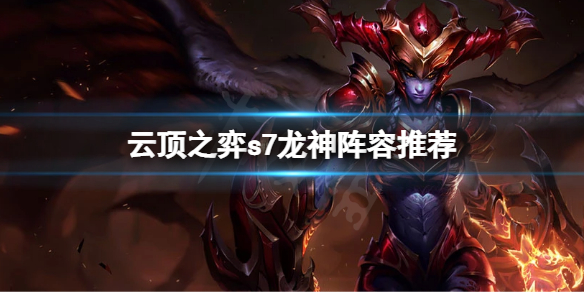 云顶之弈s7巨龙之境阵容（lol新版云顶之弈最强阵容）