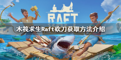 木筏求生Raft砍刀怎么获得 raft木筏生存攻略