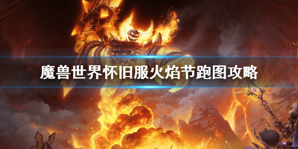 魔兽世界怀旧服火焰节跑图攻略 魔兽世界怀旧服火焰节路线