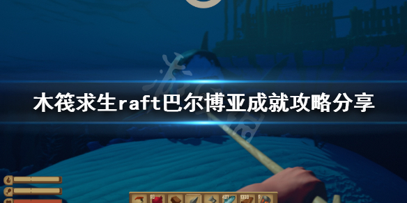 木筏求生巴尔博亚成就怎么做（木筏求生巴波亚）