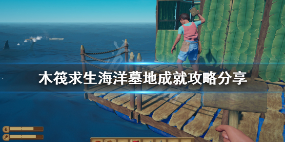 木筏求生海洋墓地成就怎么做