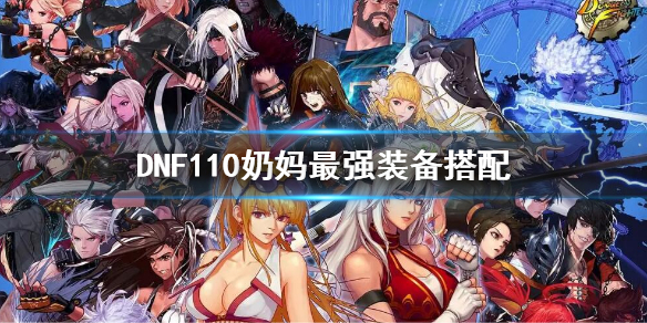 DNF110奶妈最强装备搭配 dnf100奶妈最强装备搭配