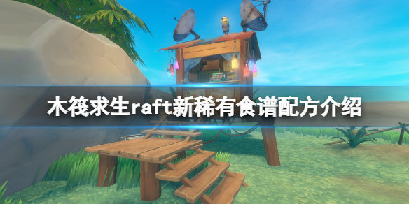 木筏求生raft新稀有食谱配方介绍