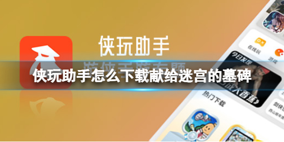 侠玩助手怎么下载献给迷宫的墓碑（侠玩助手怎么下载献给迷宫的墓碑任务）