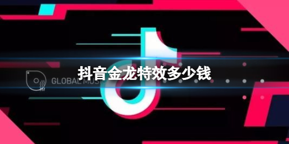抖音金龙特效多少钱（抖音好多钱的特效）