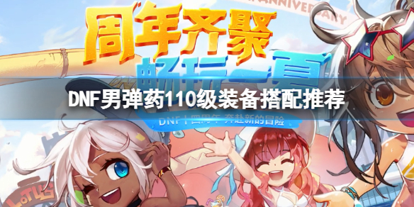 DNF男弹药110级装备怎么搭配（dnf2021男弹药装备搭配）