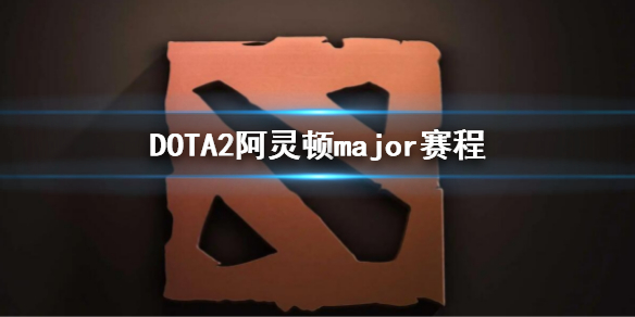 DOTA2阿灵顿major赛程 major dota2赛程