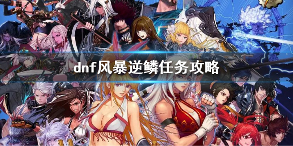 dnf风暴逆鳞任务攻略 dnf逆鳞在哪里弄
